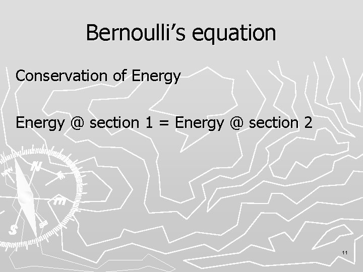 Bernoulli’s equation Conservation of Energy @ section 1 = Energy @ section 2 11