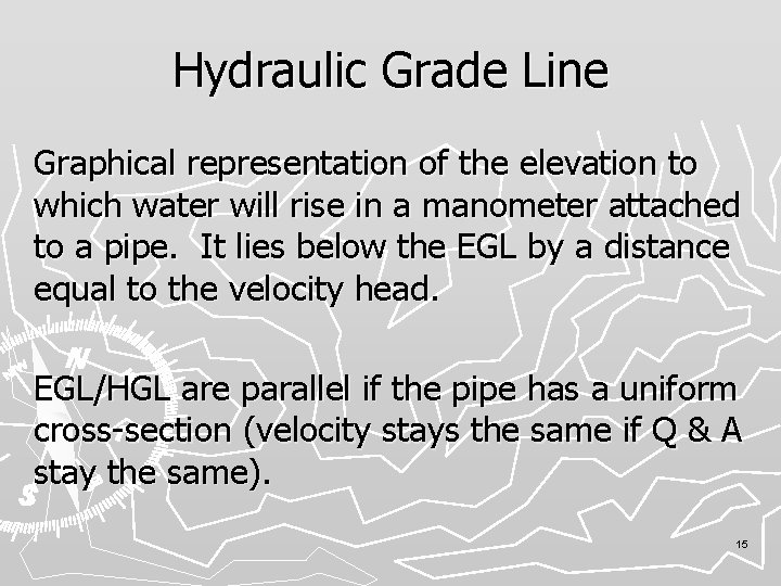 Hydraulic Grade Line Graphical representation of the elevation to which water will rise in