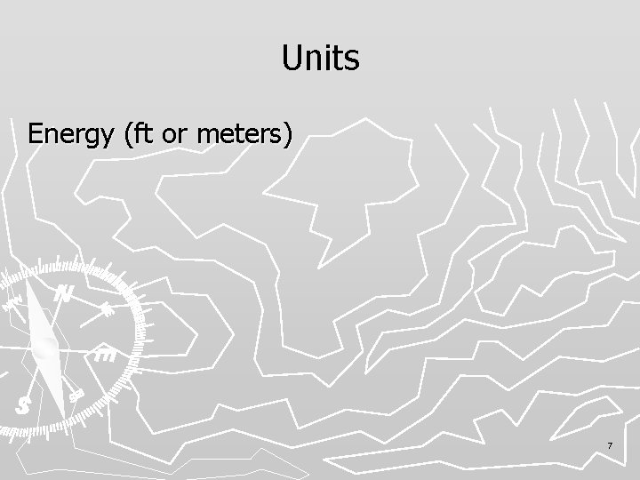 Units Energy (ft or meters) 7 