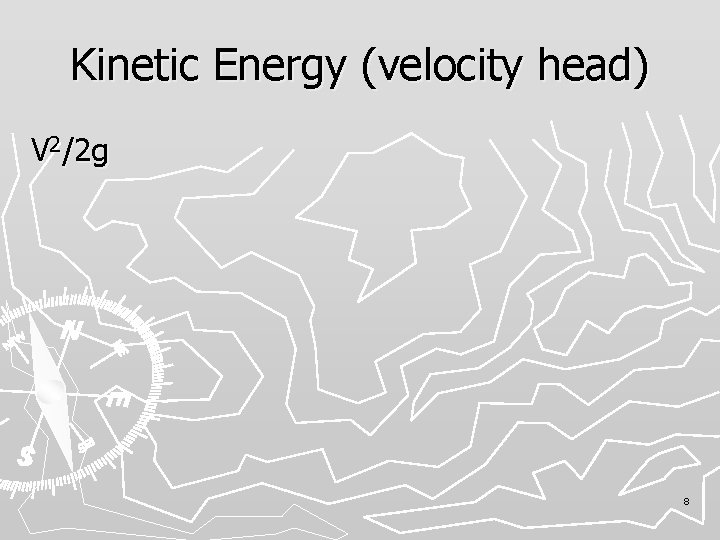 Kinetic Energy (velocity head) V 2/2 g 8 