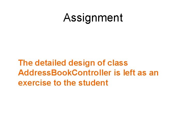Assignment The detailed design of class Address. Book. Controller is left as an exercise