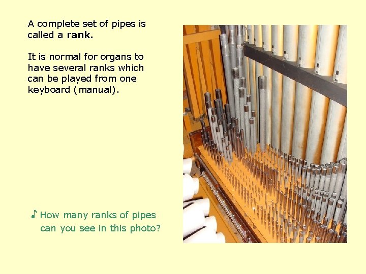 A complete set of pipes is called a rank. It is normal for organs