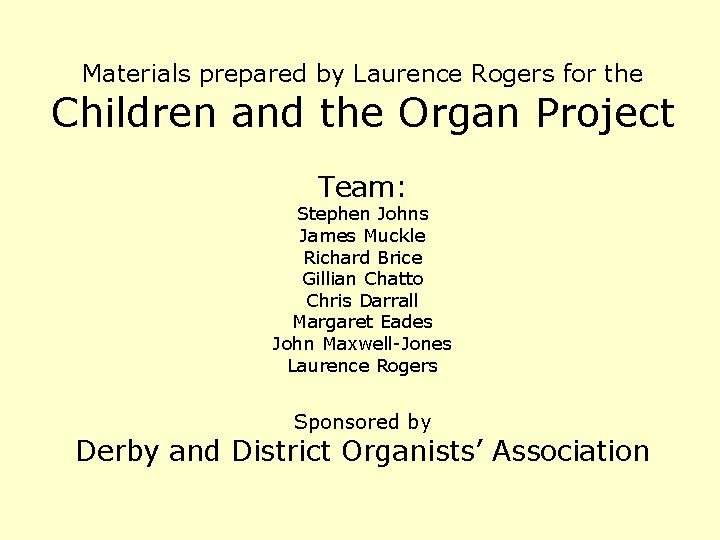 Materials prepared by Laurence Rogers for the Children and the Organ Project Team: Stephen