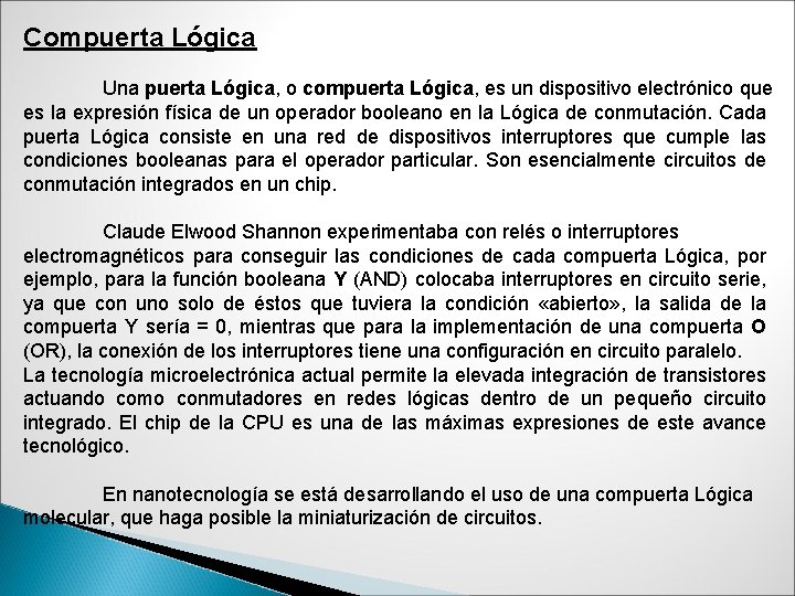 Compuerta Lógica Una puerta Lógica, o compuerta Lógica, es un dispositivo electrónico que es