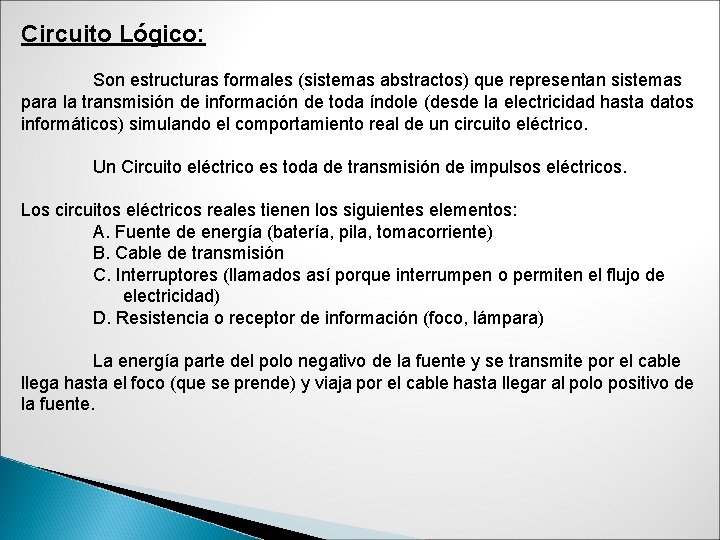 Circuito Lógico: Son estructuras formales (sistemas abstractos) que representan sistemas para la transmisión de