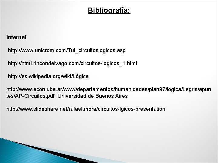 Bibliografía: Internet http: //www. unicrom. com/Tut_circuitoslogicos. asp http: //html. rincondelvago. com/circuitos-logicos_1. html http: //es.