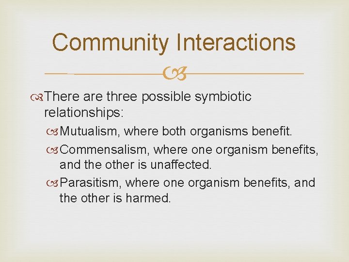 Community Interactions There are three possible symbiotic relationships: Mutualism, where both organisms benefit. Commensalism,