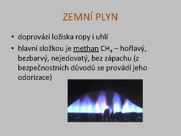 ZEMNÍ PLYN • doprovází ložiska ropy i uhlí • hlavní složkou je methan CH