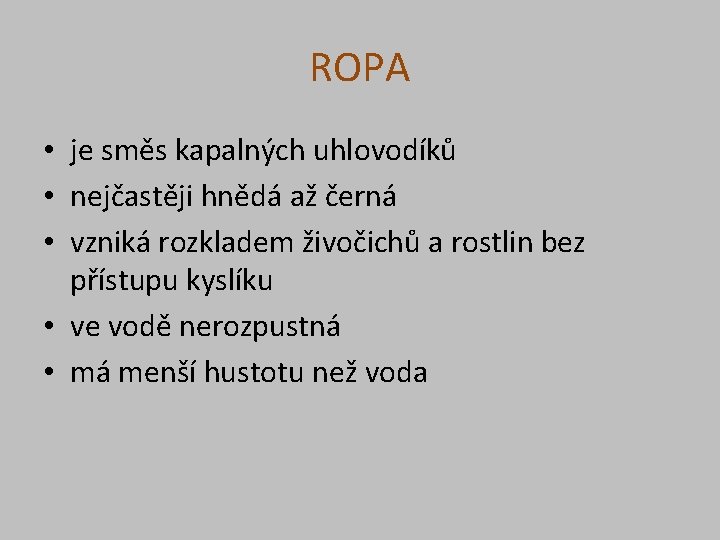 ROPA • je směs kapalných uhlovodíků • nejčastěji hnědá až černá • vzniká rozkladem