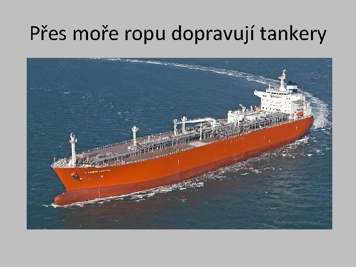 Přes moře ropu dopravují tankery 