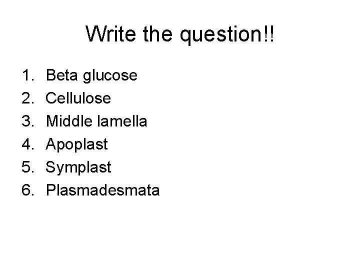 Write the question!! 1. 2. 3. 4. 5. 6. Beta glucose Cellulose Middle lamella