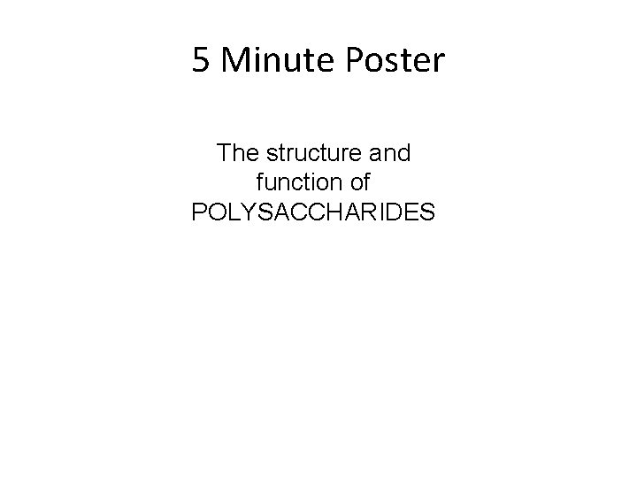 5 Minute Poster The structure and function of POLYSACCHARIDES 