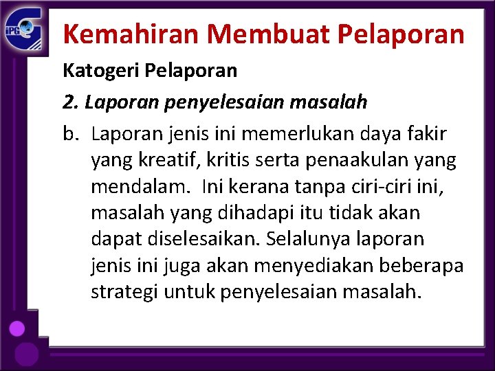 Kemahiran Membuat Pelaporan Katogeri Pelaporan 2. Laporan penyelesaian masalah b. Laporan jenis ini memerlukan