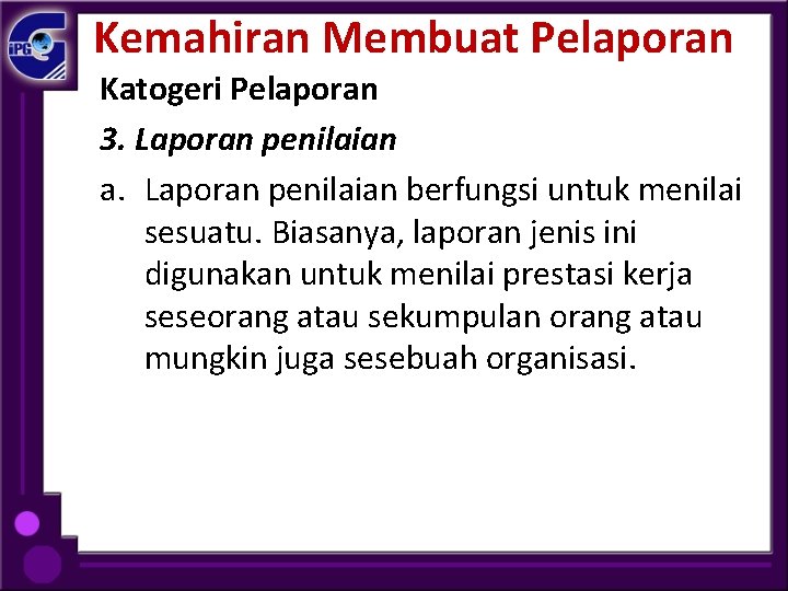 Kemahiran Membuat Pelaporan Katogeri Pelaporan 3. Laporan penilaian a. Laporan penilaian berfungsi untuk menilai