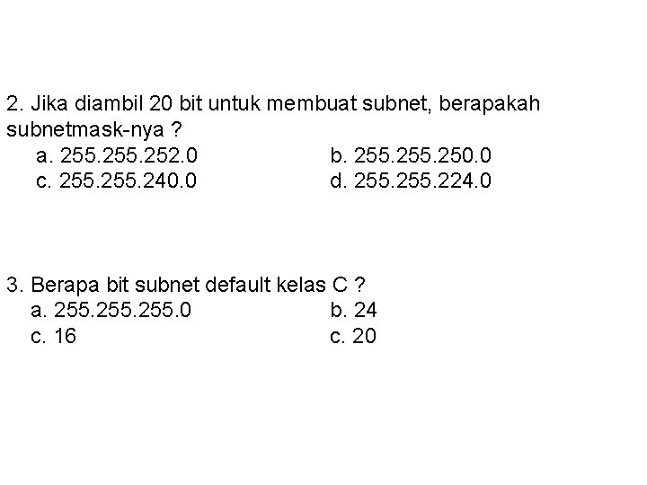 2. Jika diambil 20 bit untuk membuat subnet, berapakah subnetmask-nya ? a. 255. 252.