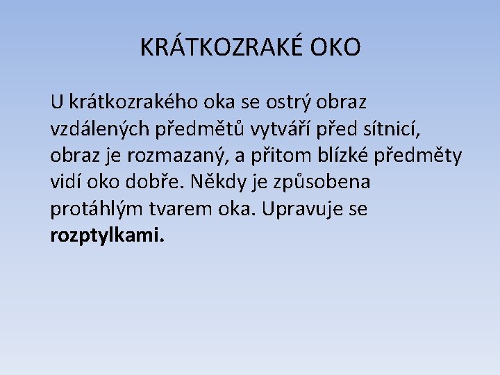 KRÁTKOZRAKÉ OKO U krátkozrakého oka se ostrý obraz vzdálených předmětů vytváří před sítnicí, obraz