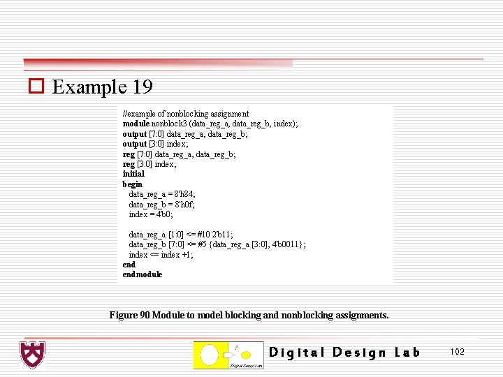 o Example 19 //example of nonblocking assignment module nonblock 3 (data_reg_a, data_reg_b, index); output