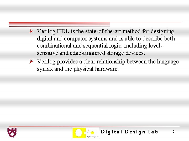 Ø Verilog HDL is the state-of-the-art method for designing digital and computer systems and