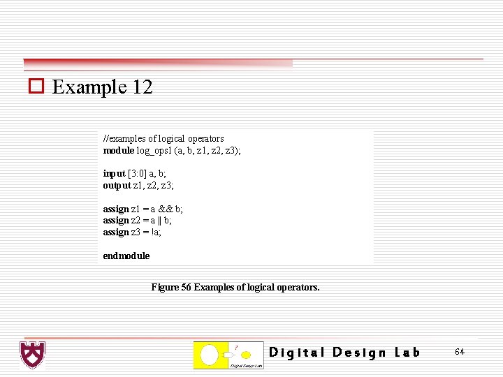 o Example 12 //examples of logical operators module log_ops 1 (a, b, z 1,