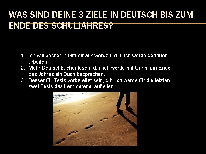 WAS SIND DEINE 3 ZIELE IN DEUTSCH BIS ZUM ENDE DES SCHULJAHRES? 1. Ich