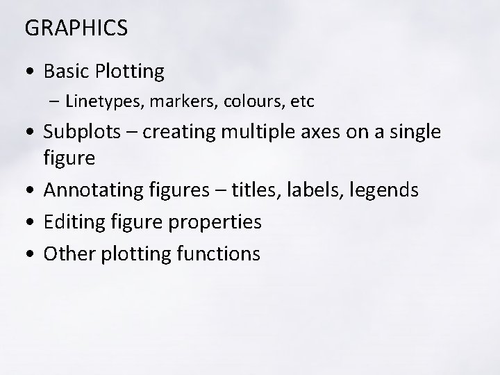 GRAPHICS • Basic Plotting – Linetypes, markers, colours, etc • Subplots – creating multiple GRAPHICS • Basic Plotting – Linetypes, markers, colours, etc • Subplots – creating multiple