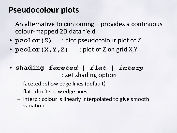 Pseudocolour plots An alternative to contouring – provides a continuous colour-mapped 2 D data Pseudocolour plots An alternative to contouring – provides a continuous colour-mapped 2 D data
