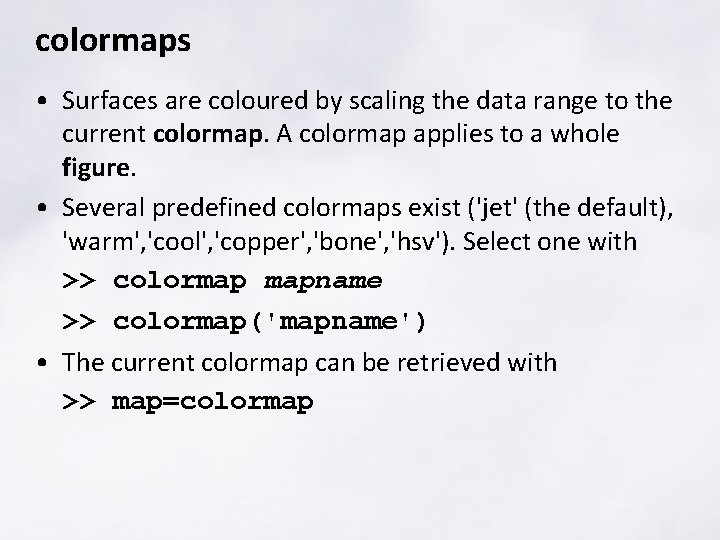 colormaps • Surfaces are coloured by scaling the data range to the current colormap. colormaps • Surfaces are coloured by scaling the data range to the current colormap.