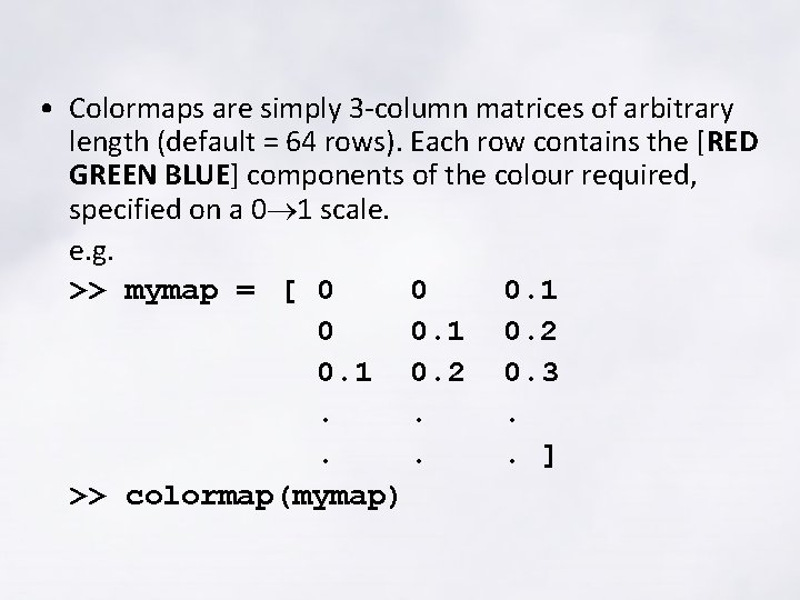 • Colormaps are simply 3 -column matrices of arbitrary length (default = 64 • Colormaps are simply 3 -column matrices of arbitrary length (default = 64