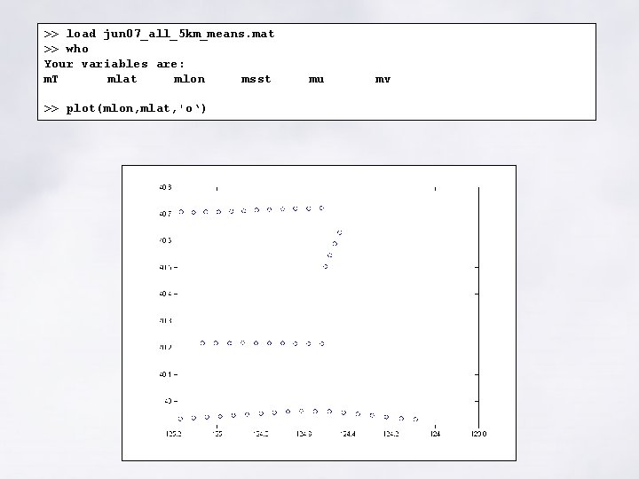>> load jun 07_all_5 km_means. mat >> who Your variables are: m. T mlat >> load jun 07_all_5 km_means. mat >> who Your variables are: m. T mlat