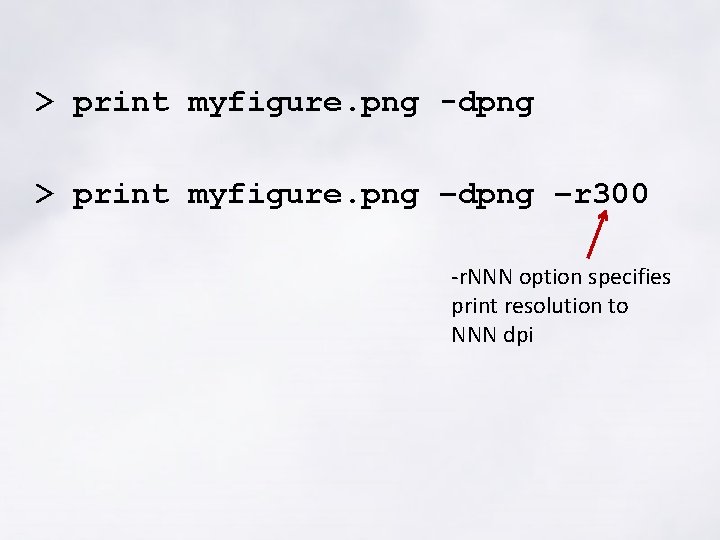 > print myfigure. png -dpng > print myfigure. png –dpng –r 300 -r. NNN > print myfigure. png -dpng > print myfigure. png –dpng –r 300 -r. NNN