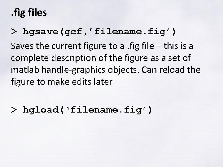 . fig files > hgsave(gcf, ’filename. fig’) Saves the current figure to a. fig . fig files > hgsave(gcf, ’filename. fig’) Saves the current figure to a. fig