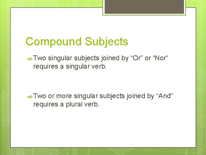 Compound Subjects Two singular subjects joined by “Or” or “Nor” requires a singular verb.