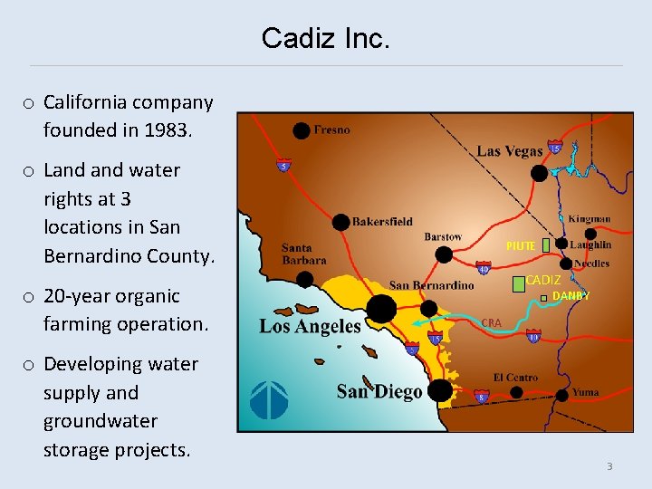 Cadiz Inc. o California company founded in 1983. o Land water rights at 3