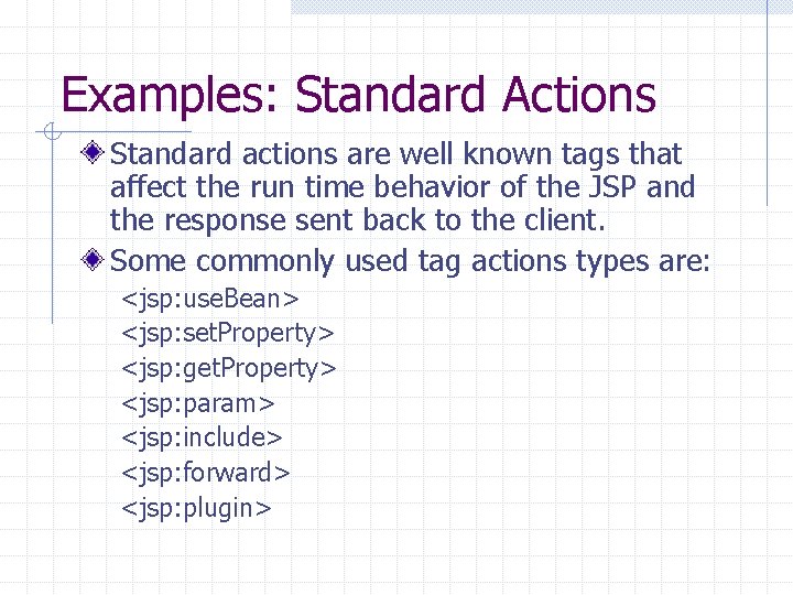 Examples: Standard Actions Standard actions are well known tags that affect the run time
