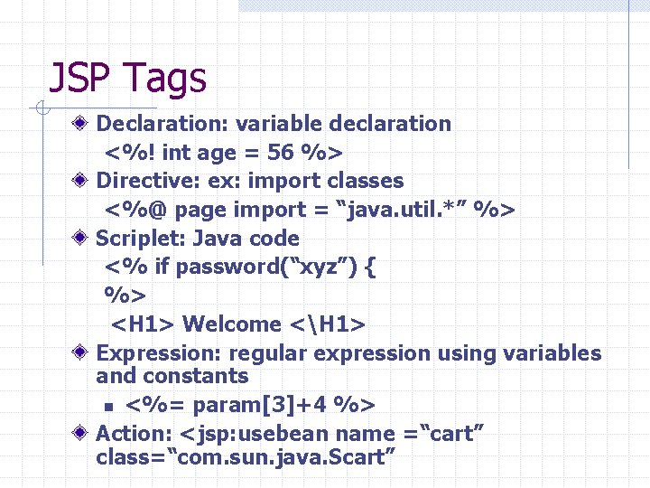 JSP Tags Declaration: variable declaration <%! int age = 56 %> Directive: ex: import