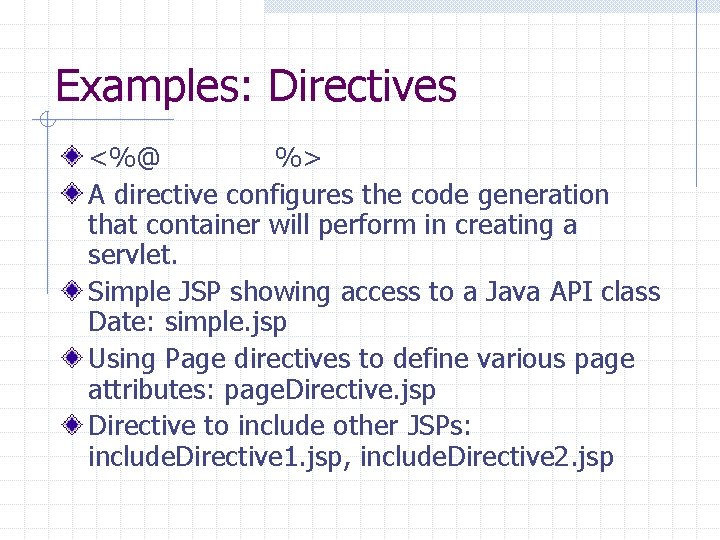 Examples: Directives <%@ %> A directive configures the code generation that container will perform Examples: Directives <%@ %> A directive configures the code generation that container will perform