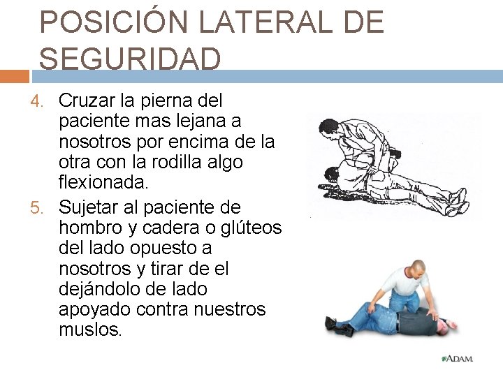POSICIÓN LATERAL DE SEGURIDAD 4. Cruzar la pierna del paciente mas lejana a nosotros