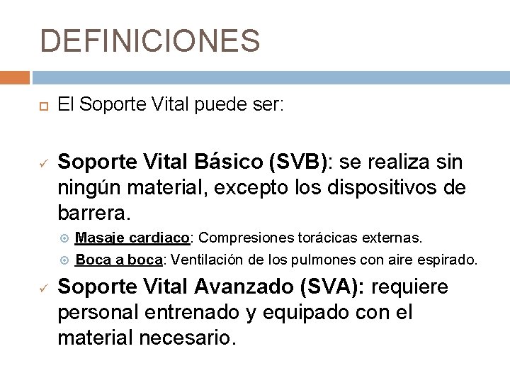 DEFINICIONES ü El Soporte Vital puede ser: Soporte Vital Básico (SVB): se realiza sin