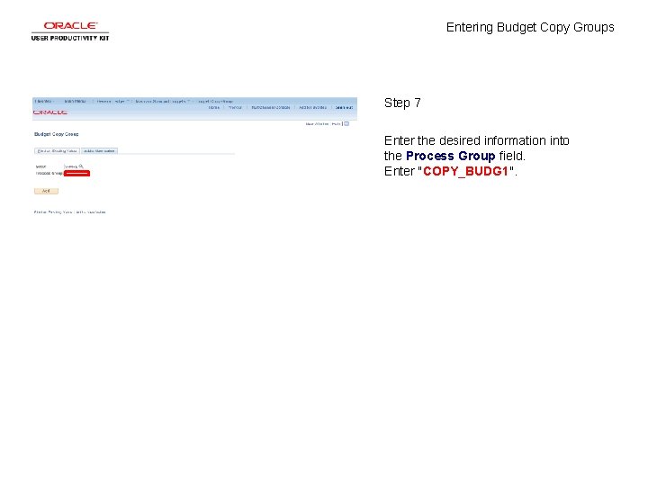Entering Budget Copy Groups Step 7 Enter the desired information into the Process Group