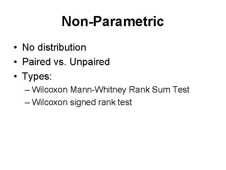Non-Parametric • No distribution • Paired vs. Unpaired • Types: – Wilcoxon Mann-Whitney Rank