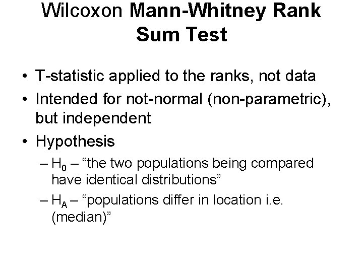 Wilcoxon Mann-Whitney Rank Sum Test • T-statistic applied to the ranks, not data •