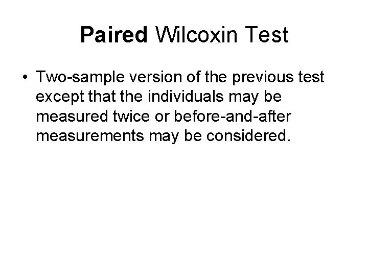 Paired Wilcoxin Test • Two-sample version of the previous test except that the individuals
