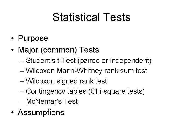 Statistical Tests • Purpose • Major (common) Tests – Student’s t-Test (paired or independent)
