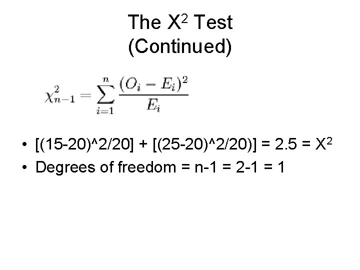 The X 2 Test (Continued) • [(15 -20)^2/20] + [(25 -20)^2/20)] = 2. 5