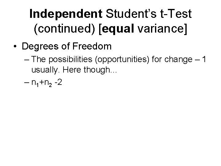 Independent Student’s t-Test (continued) [equal variance] • Degrees of Freedom – The possibilities (opportunities)