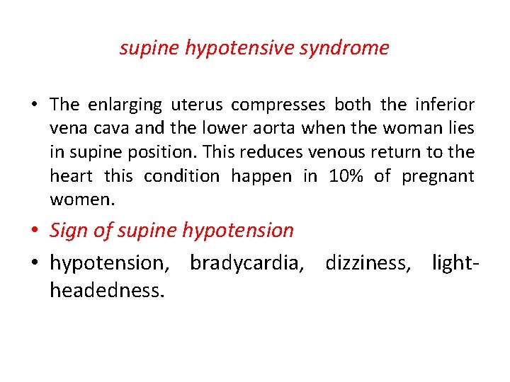 supine hypotensive syndrome • The enlarging uterus compresses both the inferior vena cava and