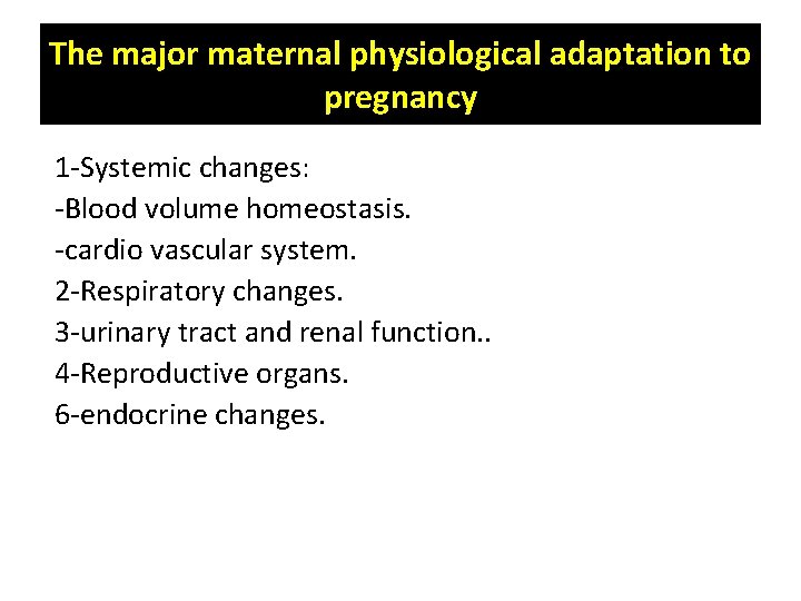 The major maternal physiological adaptation to pregnancy 1 -Systemic changes: -Blood volume homeostasis. -cardio