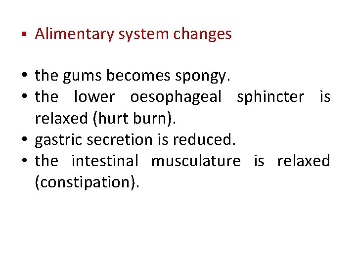 § Alimentary system changes • the gums becomes spongy. • the lower oesophageal sphincter
