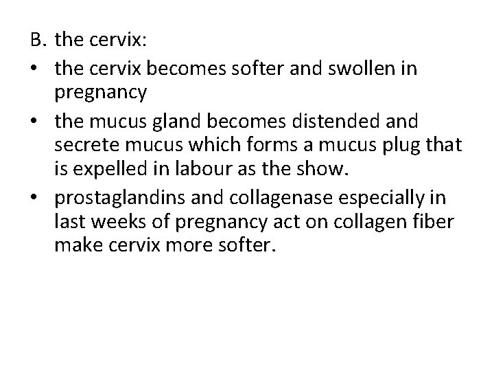 B. the cervix: • the cervix becomes softer and swollen in pregnancy • the