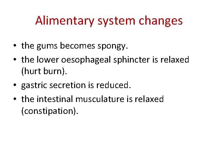 Alimentary system changes • the gums becomes spongy. • the lower oesophageal sphincter is